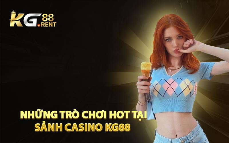 Những Trò Chơi Hot Tại Sảnh Casino KG88  