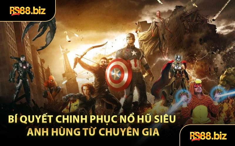 Bí Quyết Chinh Phục Nổ Hũ Siêu Anh Hùng Từ Chuyên Gia