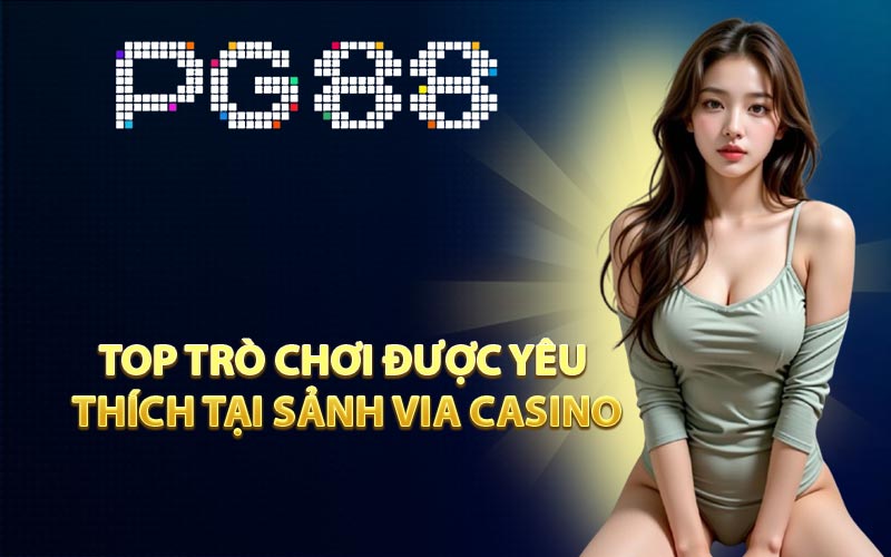 Top trò chơi được yêu thích tại sảnh Via Casino