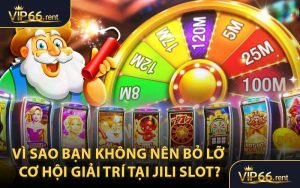 Vì Sao Bạn Không Nên Bỏ Lỡ Cơ Hội Giải Trí Tại Jili Slot?