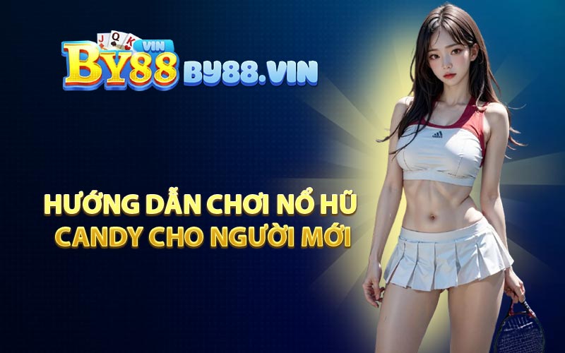Hướng dẫn chơi nổ hũ Candy cho người mới
