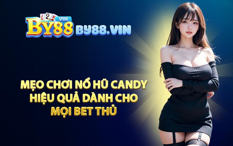 Mẹo chơi nổ hũ Candy hiệu quả dành cho mọi bet thủ