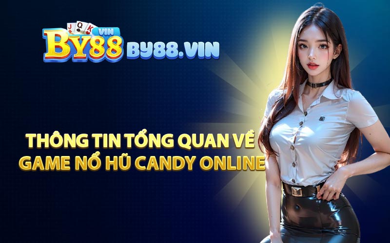 Thông tin tổng quan về game nổ hũ Candy online