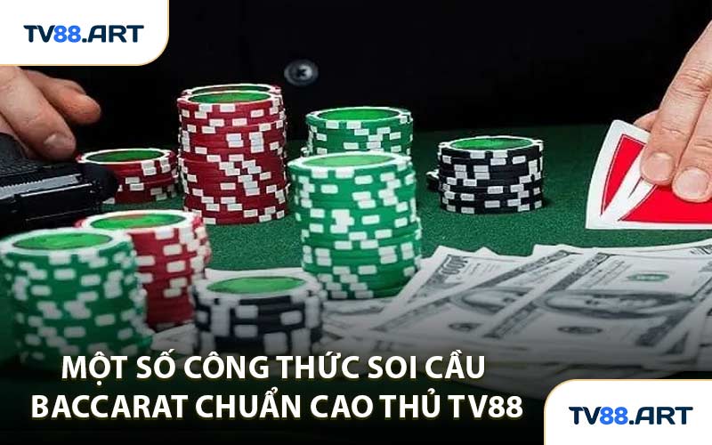 Một số công thức soi cầu Baccarat chuẩn cao thủ TV88