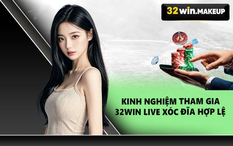 Kinh nghiệm tham gia 32WIN live xóc đĩa hợp lệ