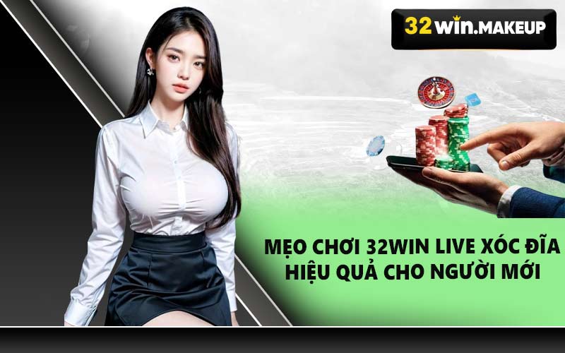Mẹo chơi 32WIN Live Xóc Đĩa hiệu quả cho người mới