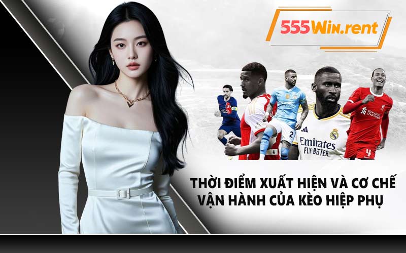 Thời điểm xuất hiện và cơ chế vận hành của kèo hiệp phụ