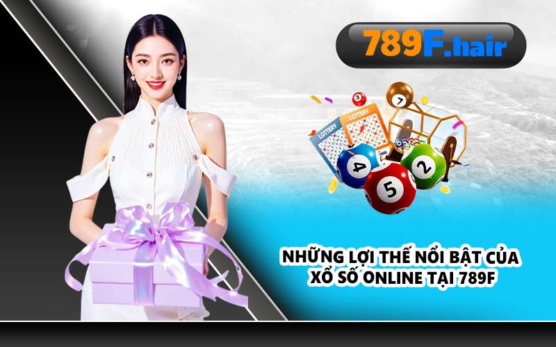 Những lợi thế nổi bật của xổ số online tại 789F