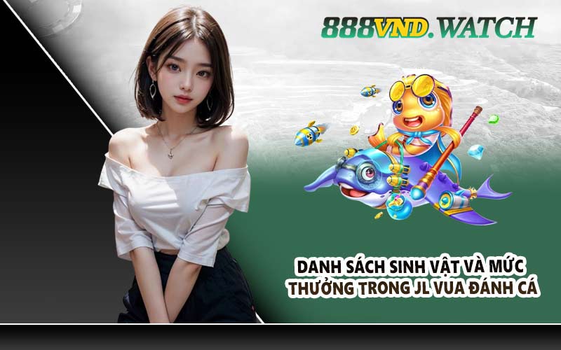 Danh sách sinh vật và mức thưởng trong JL Vua Đánh Cá
