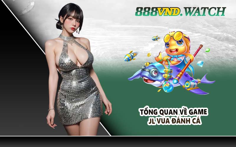 Tổng quan về game JL vua đánh cá